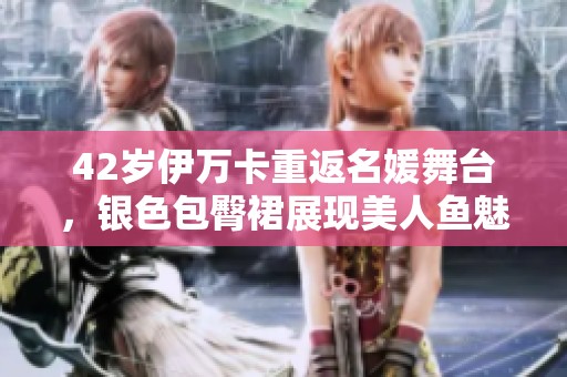 42岁伊万卡重返名媛舞台，银色包臀裙展现美人鱼魅力