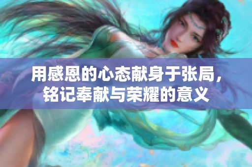 用感恩的心态献身于张局，铭记奉献与荣耀的意义
