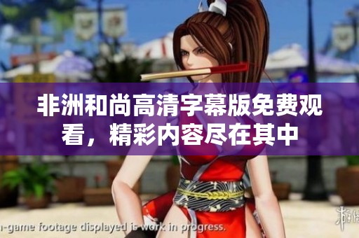 非洲和尚高清字幕版免费观看，精彩内容尽在其中