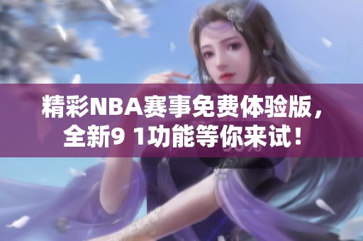 精彩NBA赛事免费体验版，全新9 1功能等你来试！