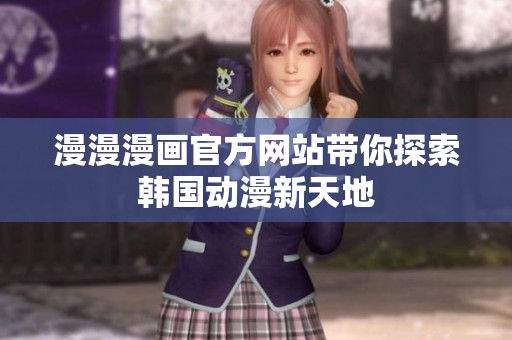 漫漫漫画官方网站带你探索韩国动漫新天地