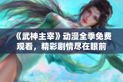 《武神主宰》动漫全季免费观看，精彩剧情尽在眼前