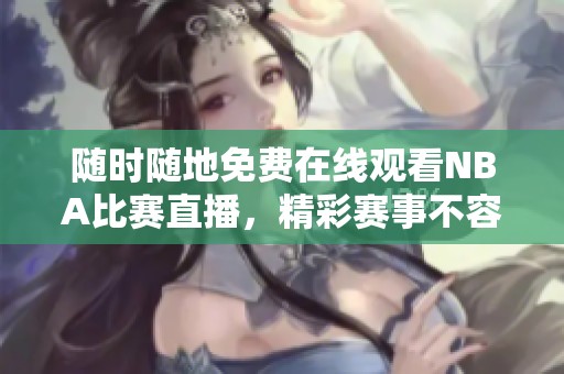 随时随地免费在线观看NBA比赛直播，精彩赛事不容错过