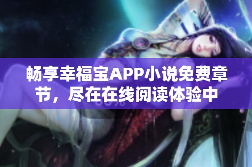 畅享幸福宝APP小说免费章节，尽在在线阅读体验中