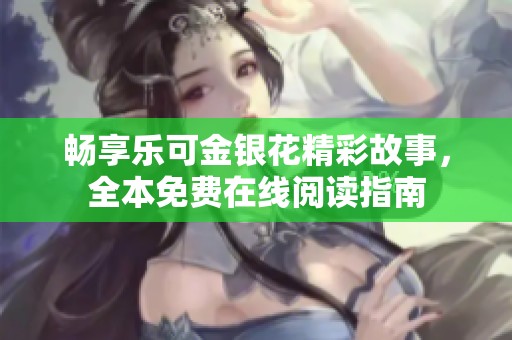 畅享乐可金银花精彩故事，全本免费在线阅读指南