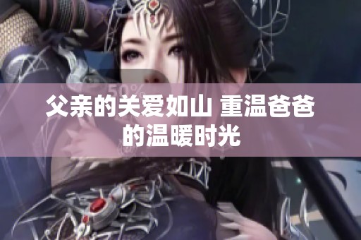 父亲的关爱如山 重温爸爸的温暖时光