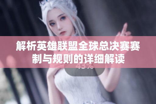 解析英雄联盟全球总决赛赛制与规则的详细解读