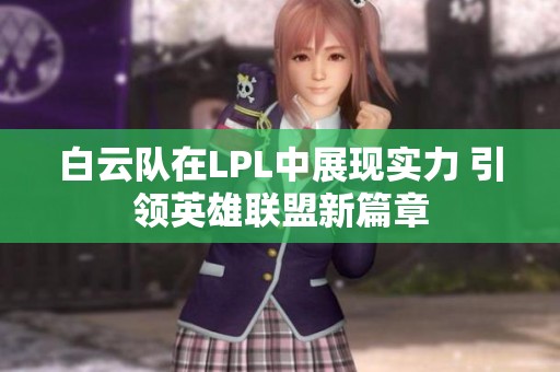 白云队在LPL中展现实力 引领英雄联盟新篇章