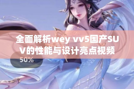 全面解析wey vv5国产SUV的性能与设计亮点视频