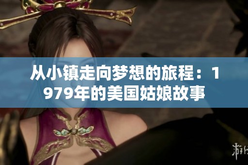 从小镇走向梦想的旅程：1979年的美国姑娘故事