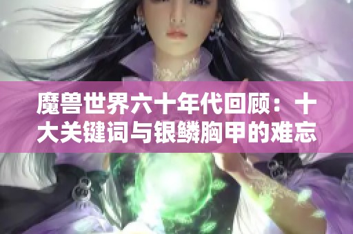 魔兽世界六十年代回顾：十大关键词与银鳞胸甲的难忘印记