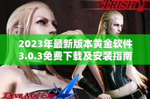 2023年最新版本黄金软件3.0.3免费下载及安装指南