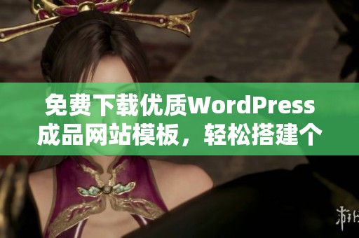 免费下载优质WordPress成品网站模板，轻松搭建个人网站