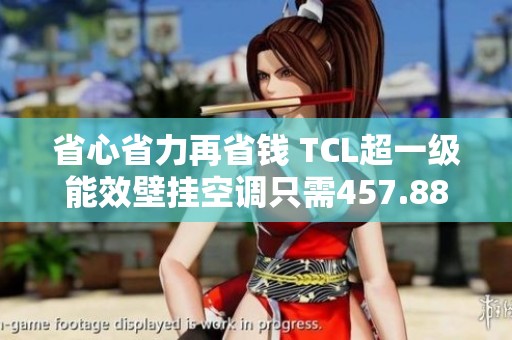 省心省力再省钱 TCL超一级能效壁挂空调只需457.88元