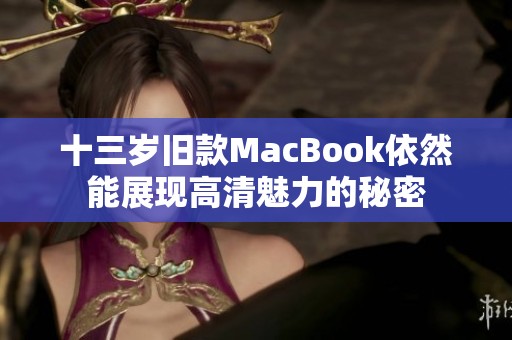 十三岁旧款MacBook依然能展现高清魅力的秘密
