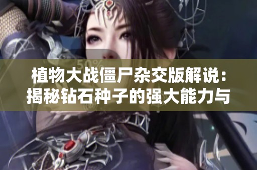 植物大战僵尸杂交版解说：揭秘钻石种子的强大能力与玩法技巧
