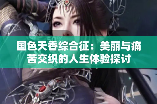 国色天香综合征：美丽与痛苦交织的人生体验探讨
