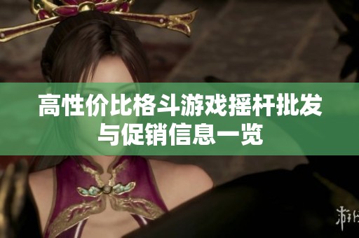 高性价比格斗游戏摇杆批发与促销信息一览