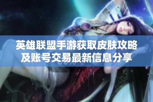 英雄联盟手游获取皮肤攻略及账号交易最新信息分享