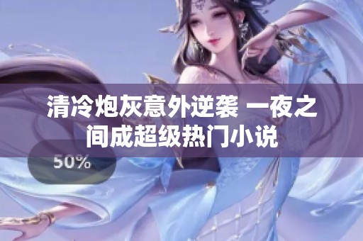 清冷炮灰意外逆袭 一夜之间成超级热门小说