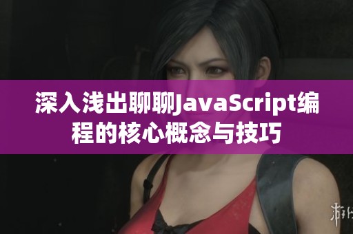 深入浅出聊聊JavaScript编程的核心概念与技巧