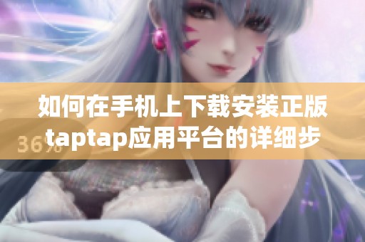 如何在手机上下载安装正版taptap应用平台的详细步骤