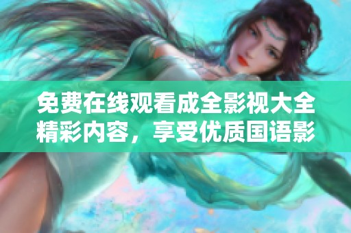 免费在线观看成全影视大全精彩内容，享受优质国语影视盛宴