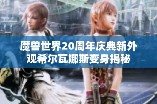 魔兽世界20周年庆典新外观希尔瓦娜斯变身揭秘