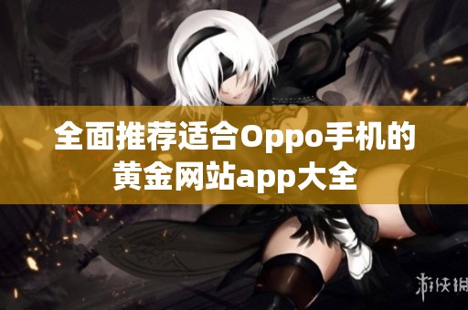 全面推荐适合Oppo手机的黄金网站app大全