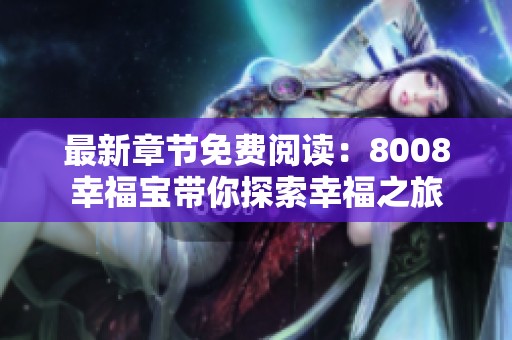 最新章节免费阅读：8008幸福宝带你探索幸福之旅