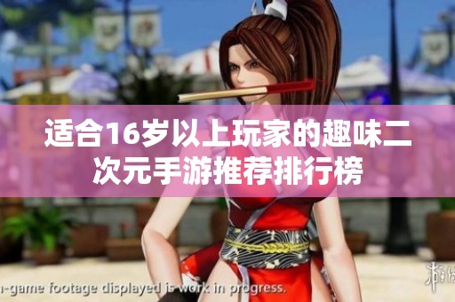 适合16岁以上玩家的趣味二次元手游推荐排行榜