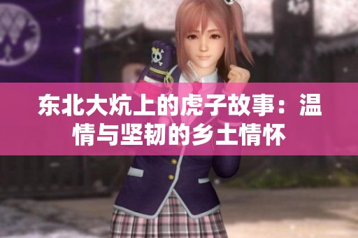 东北大炕上的虎子故事：温情与坚韧的乡土情怀