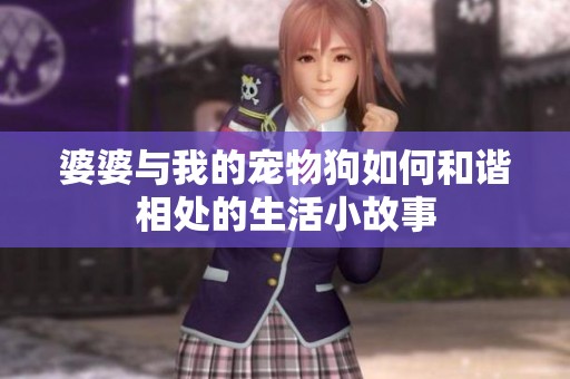 婆婆与我的宠物狗如何和谐相处的生活小故事