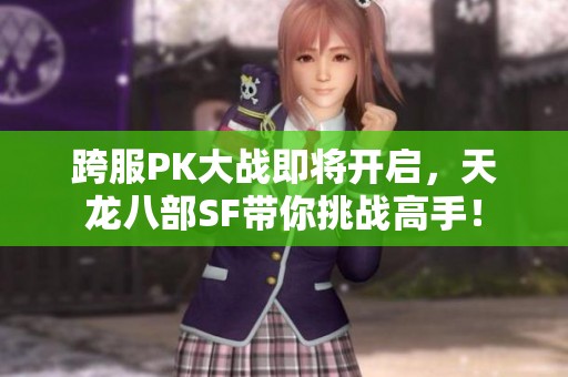 跨服PK大战即将开启，天龙八部SF带你挑战高手！