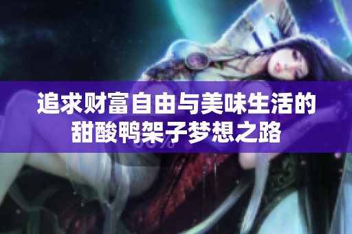 追求财富自由与美味生活的甜酸鸭架子梦想之路