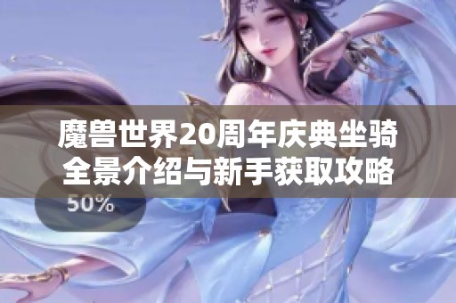 魔兽世界20周年庆典坐骑全景介绍与新手获取攻略