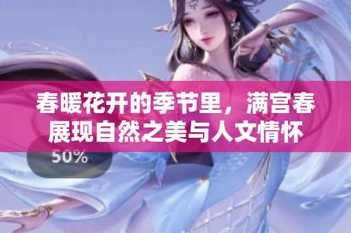 春暖花开的季节里，满宫春展现自然之美与人文情怀