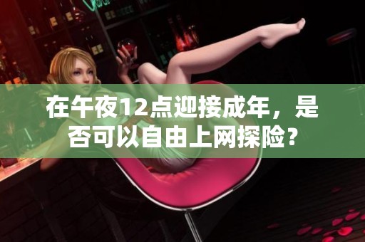在午夜12点迎接成年，是否可以自由上网探险？