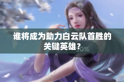 谁将成为助力白云队首胜的关键英雄？