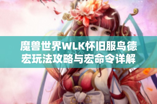 魔兽世界WLK怀旧服鸟德宏玩法攻略与宏命令详解
