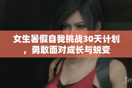 女生暑假自我挑战30天计划，勇敢面对成长与蜕变