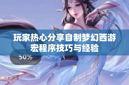 玩家热心分享自制梦幻西游宏程序技巧与经验