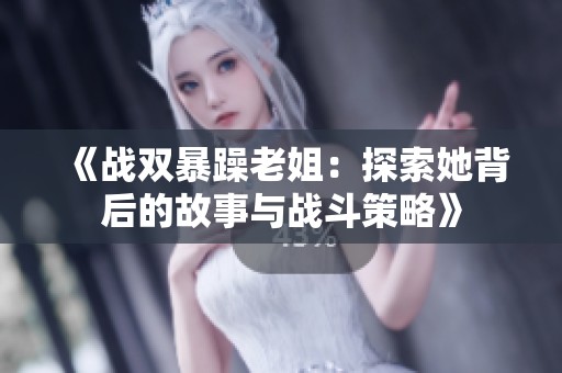 《战双暴躁老姐：探索她背后的故事与战斗策略》