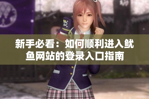 新手必看：如何顺利进入鱿鱼网站的登录入口指南