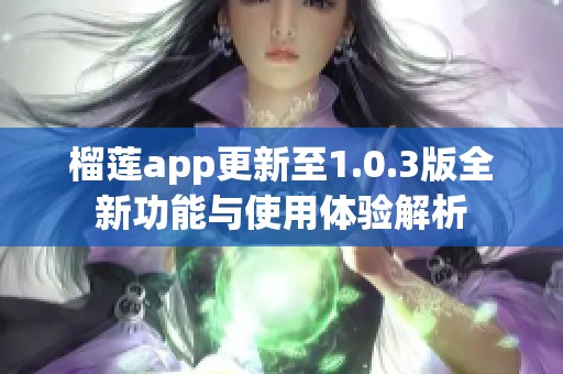 榴莲app更新至1.0.3版全新功能与使用体验解析