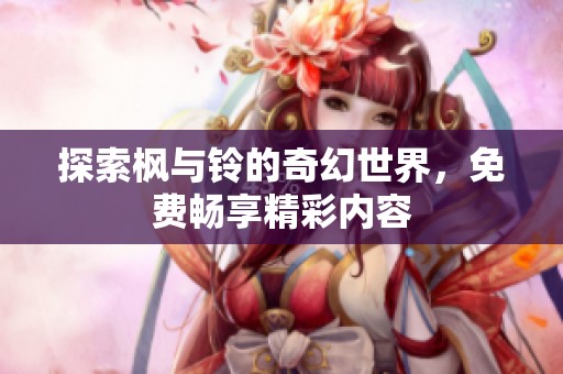 探索枫与铃的奇幻世界，免费畅享精彩内容