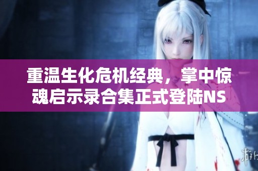重温生化危机经典，掌中惊魂启示录合集正式登陆NS平台