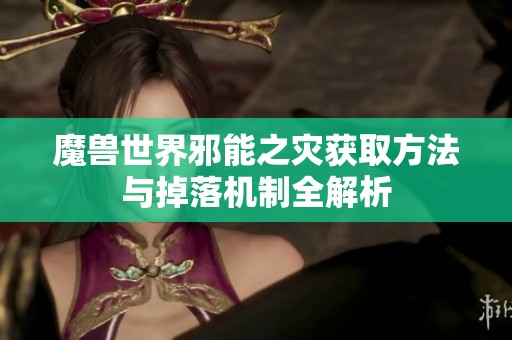 魔兽世界邪能之灾获取方法与掉落机制全解析