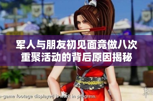 军人与朋友初见面竟做八次重聚活动的背后原因揭秘