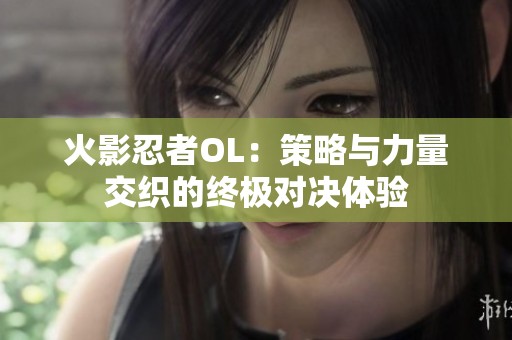 火影忍者OL：策略与力量交织的终极对决体验
